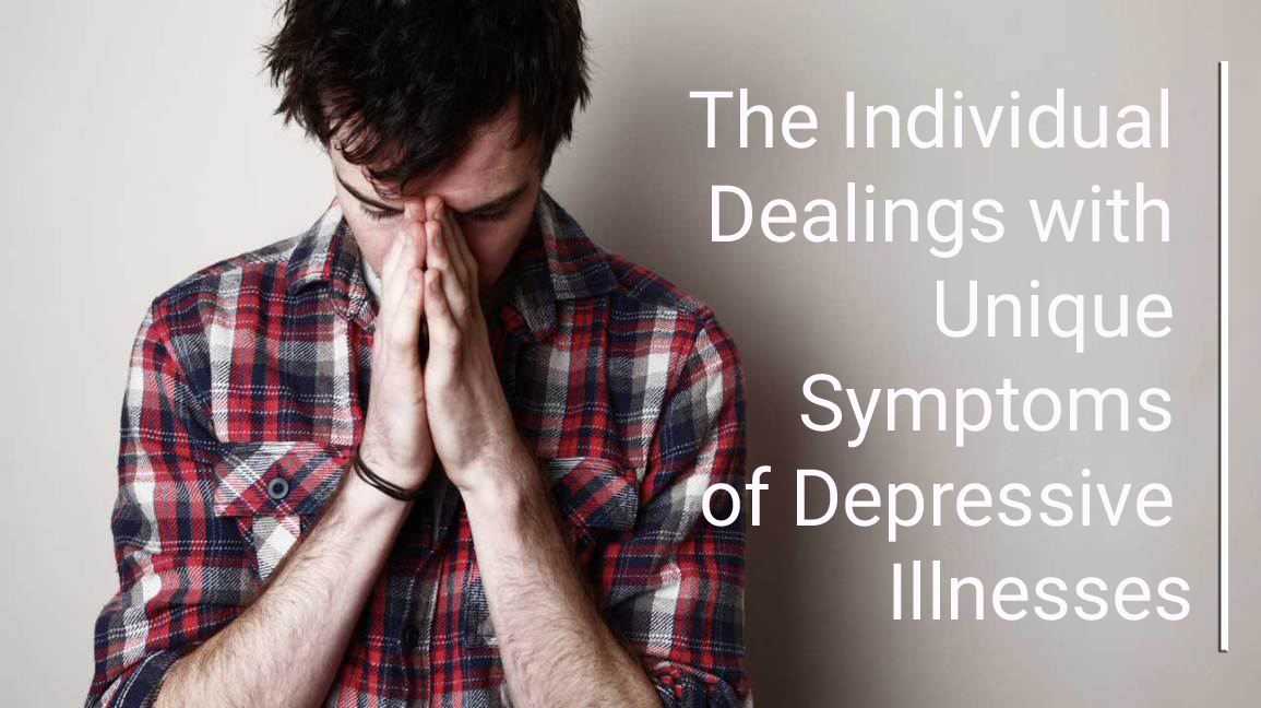 The Individual Dealings with Unique Symptoms of Depressive Illnesses